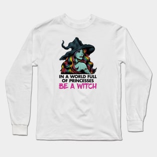 In a World Full of Princesses, Be a Witch Long Sleeve T-Shirt